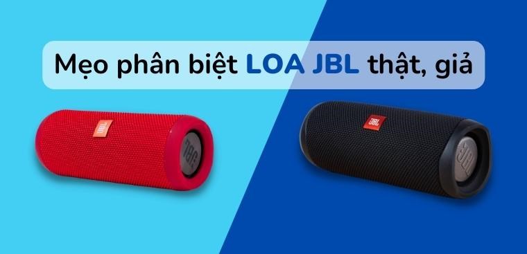 Mẹo phân biệt loa JBL thật, giả trong “nháy mắt”