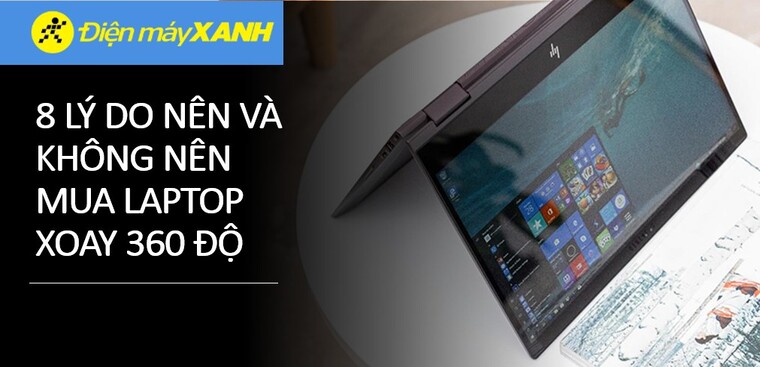 Có nên mua laptop xoay 360 độ? 8 lý do nên và không nên mua laptop xoay 360 độ