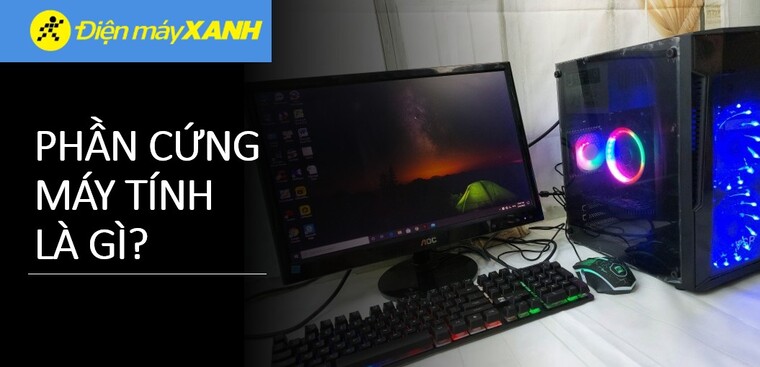 Phần cứng máy tính là gì? Tổng quan về các bộ phận trong phần cứng