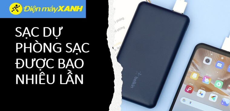 Sạc dự phòng sạc được bao nhiêu lần? Cách tính số lần sạc chuẩn nhất Sạc Dự Phòng Sạc Được Bao Nhiêu Lần? Cách Tính Số Lần Sạc Chuẩn Nhất