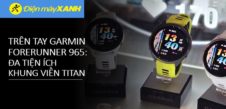 Trên tay Garmin Forerunner 965: Khung viền Titan, đa tiện ích, pin trâu 23 ngày