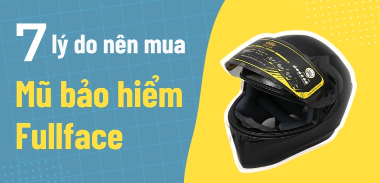 Mũ bảo hiểm Fullface là gì? 7 lý do nên sử dụng mũ bảo hiểm Fullface
