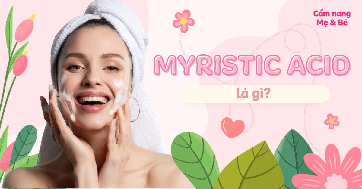Myristic acid là gì? Có hại không, tác dụng gì trong mỹ phẩm?
