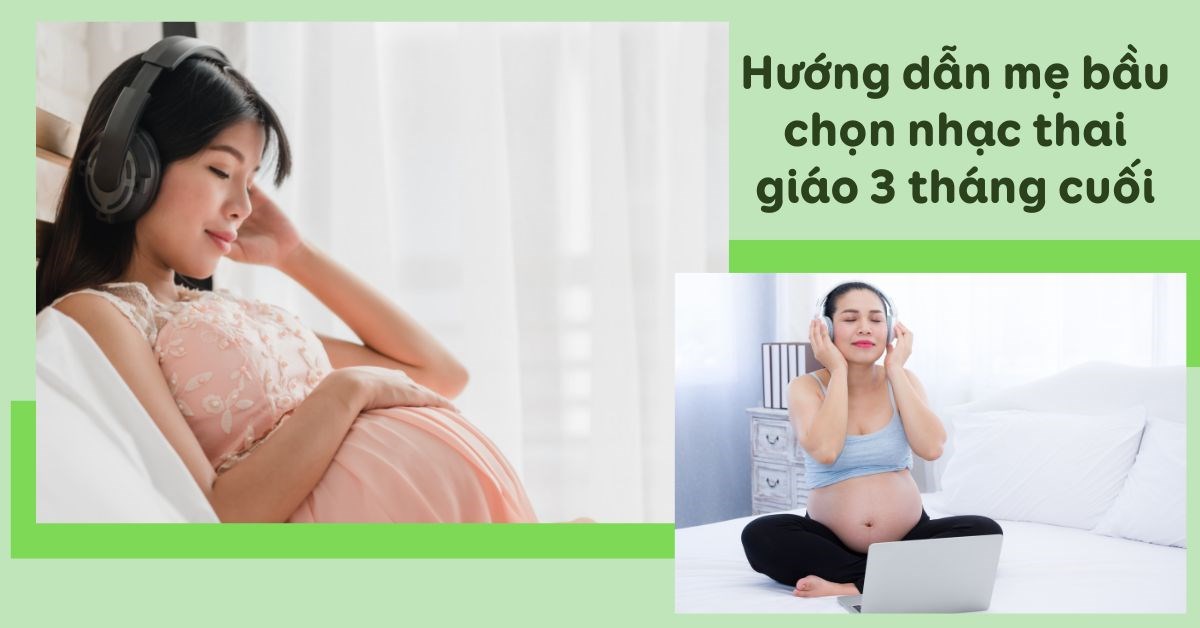 Hướng dẫn mẹ bầu chọn nhạc thai giáo 3 tháng cuối phù hợp theo từng tháng