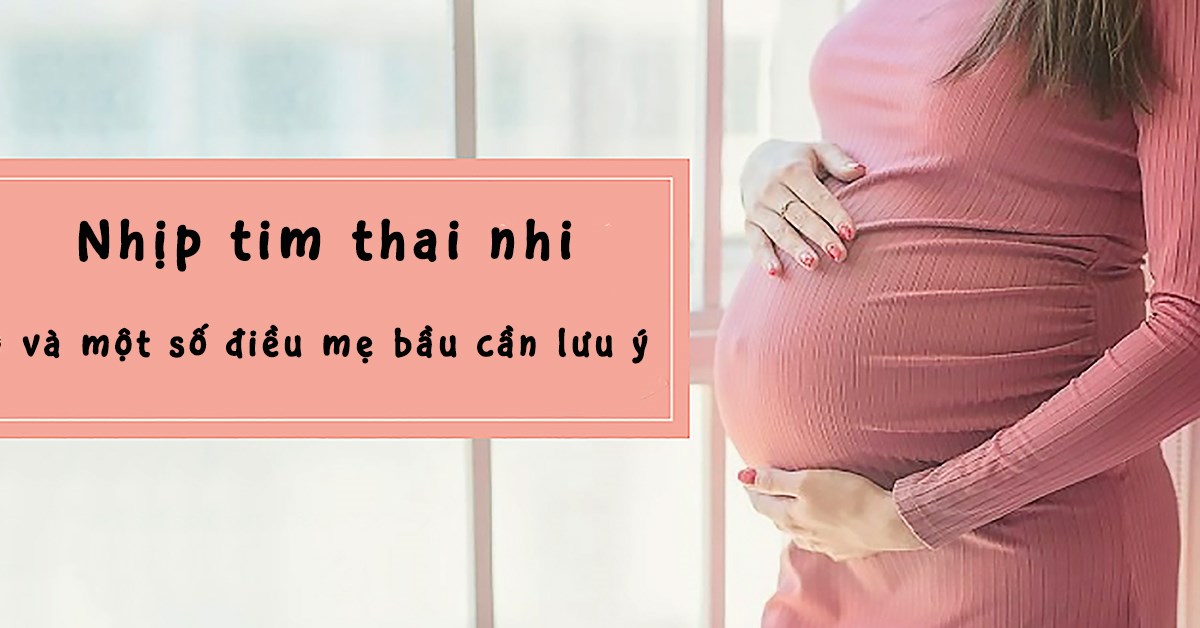 Nhịp tim thai nhi và một số điều mẹ bầu cần lưu ý