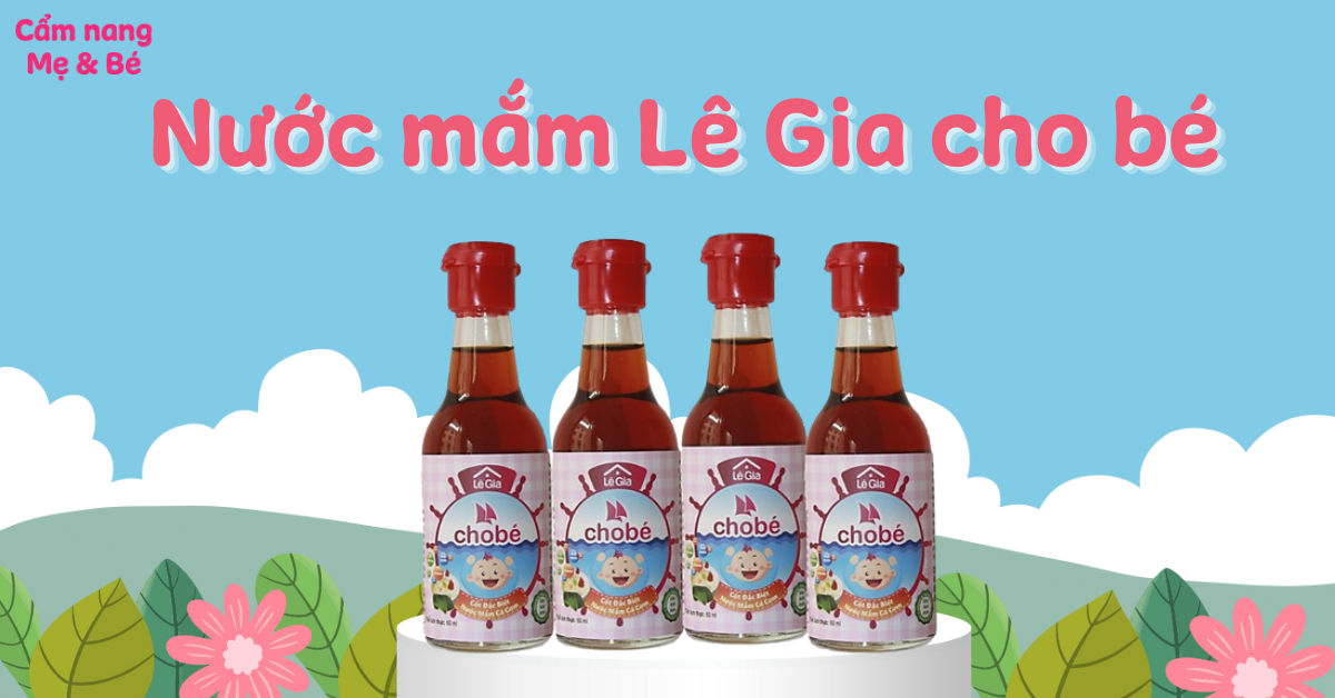 Nước mắm Lê Gia cho bé, độ tuổi nào nên dùng và cần lưu ý gì?