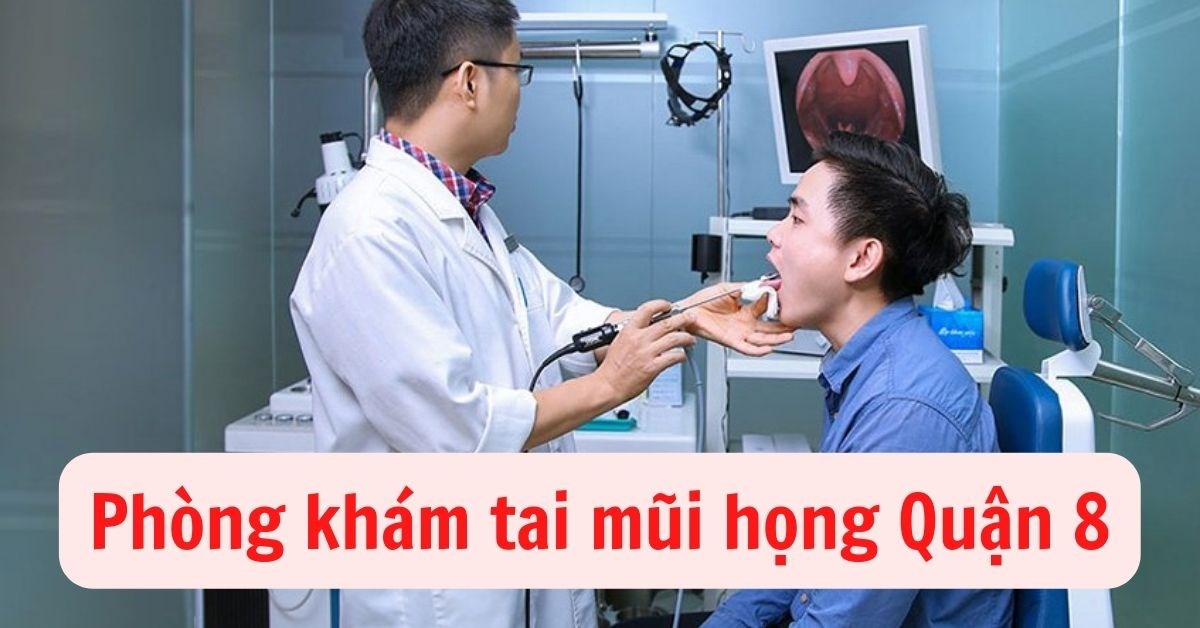 Top 5+ phòng khám tai mũi họng Quận 8 chất lượng nhất