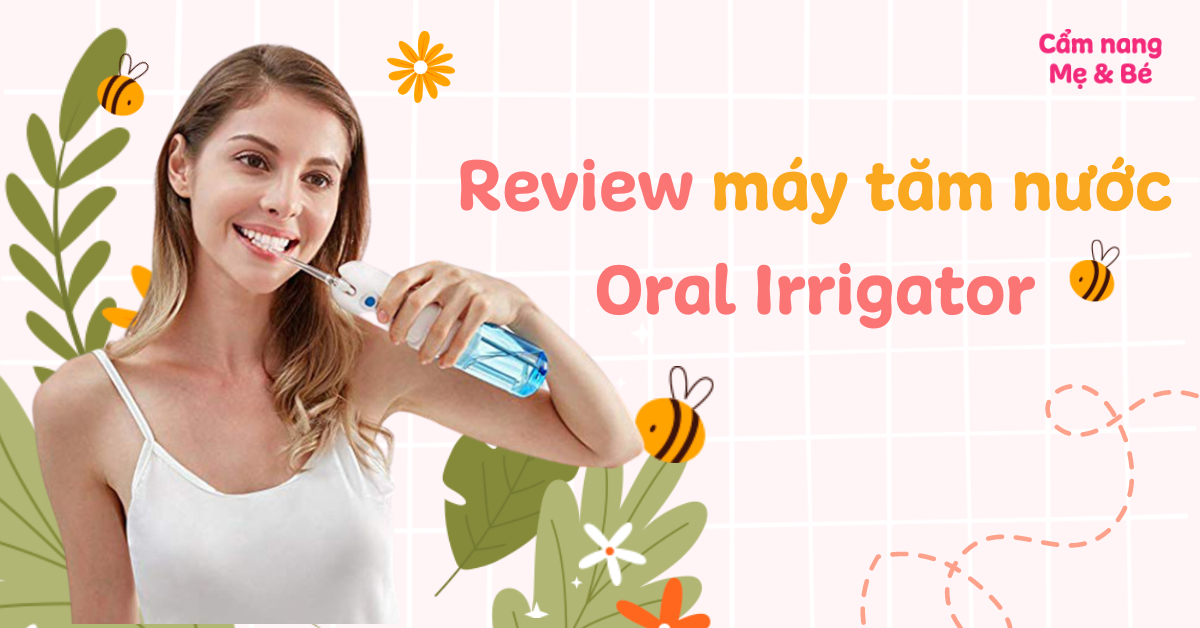 Review máy tăm nước Oral Irrigator có tốt không? Cách sử dụng hiệu quả nhất