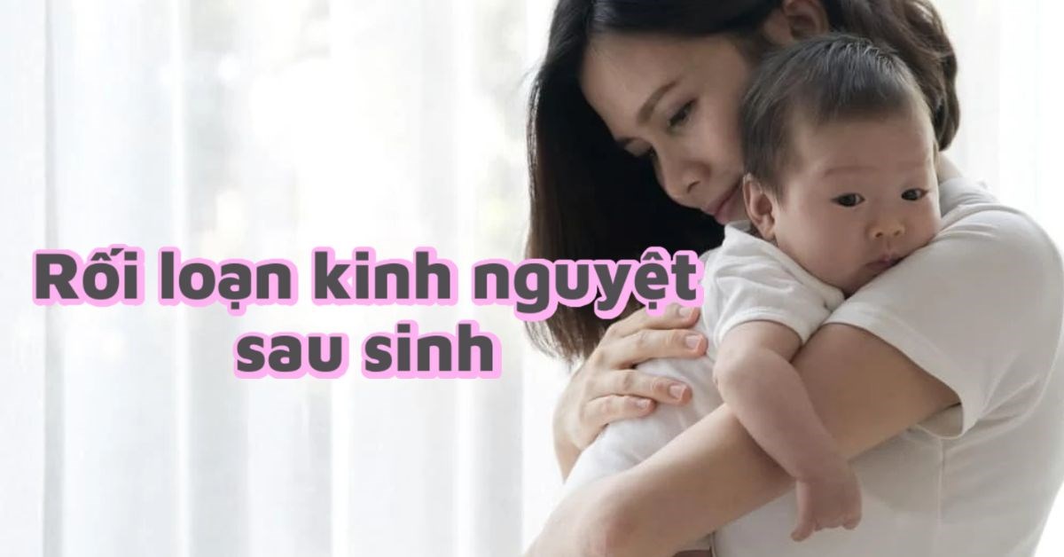 Rối loạn kinh nguyệt sau sinh: Triệu chứng và cách khắc phục