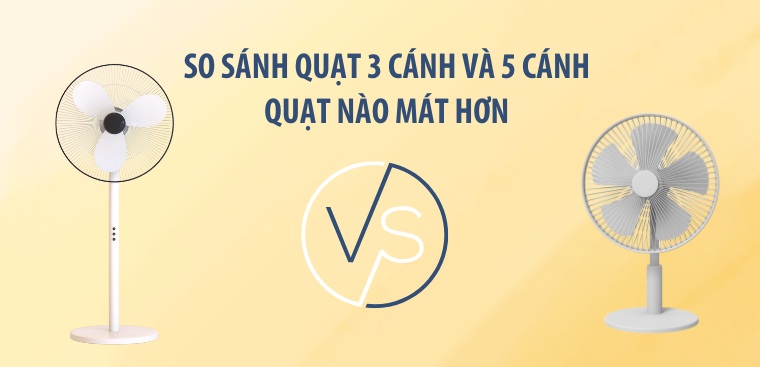 So sánh quạt 3 cánh và 5 cánh, quạt nào mát hơn? Nên mua quạt nào?