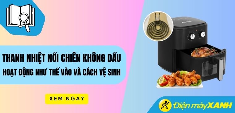 Thanh nhiệt nồi chiên không dầu hoạt động như thế nào? Cách vệ sinh thanh nhiệt nồi chiên không dầu