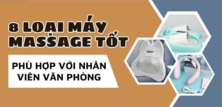 8 loại máy massage tốt phù hợp với nhân viên văn phòng