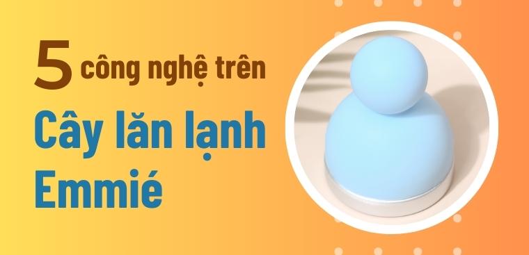 Tổng hợp 5 công nghệ trên cây lăn lạnh Emmié giúp da săn chắc