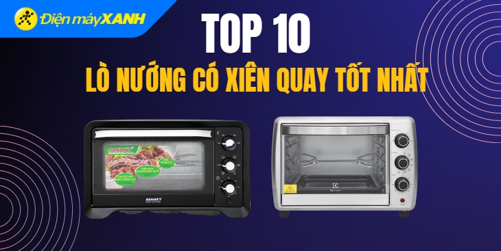 Lò nướng có xiên quay là gì? Top 10 lò nướng có xiên quay tốt nhất