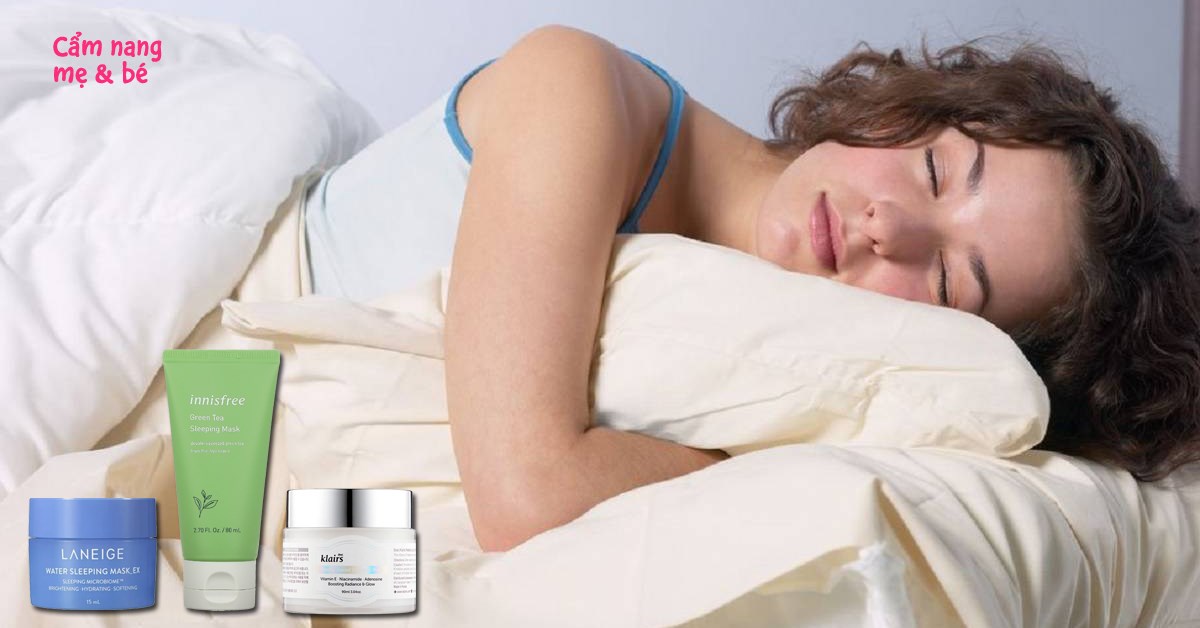 Top 12 mặt nạ ngủ giúp dưỡng da căng mịn, detox ngừa lão hoá tốt hiện nay