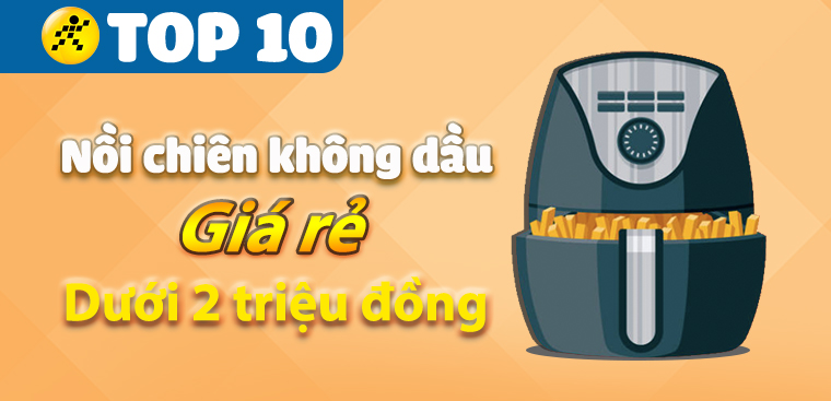 Top 10 nồi chiên không dầu giá rẻ dưới 2 triệu tại Điện máy XANH