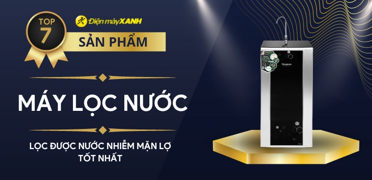 Khám phá top 7 máy lọc nước nhiễm mặn lợ tốt nhất mà bạn không nên bỏ lỡ