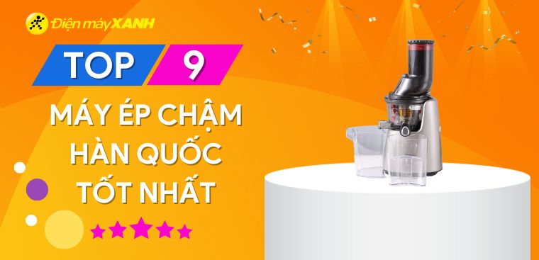 Top 9 máy ép chậm Hàn Quốc tốt nhất hiện nay