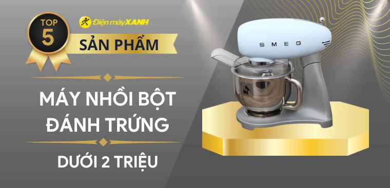Top 5 máy nhồi bột đánh trứng dưới 2 triệu đáng mua tại Điện máy XANH