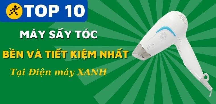 Top 10 máy sấy tóc bền và tiết kiệm điện nhất 2022 đang kinh doanh tại Điện máy XANH