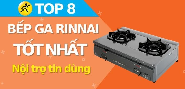 Top 8 bếp ga Rinnai tốt nhất được các bà nội trợ tin dùng