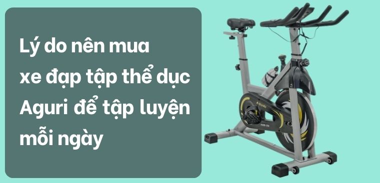 8 lý do nên mua xe đạp tập thể dục Aguri tập luyện mỗi ngày