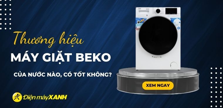 Máy giặt Beko là thương hiệu của nước nào? Có tốt không?