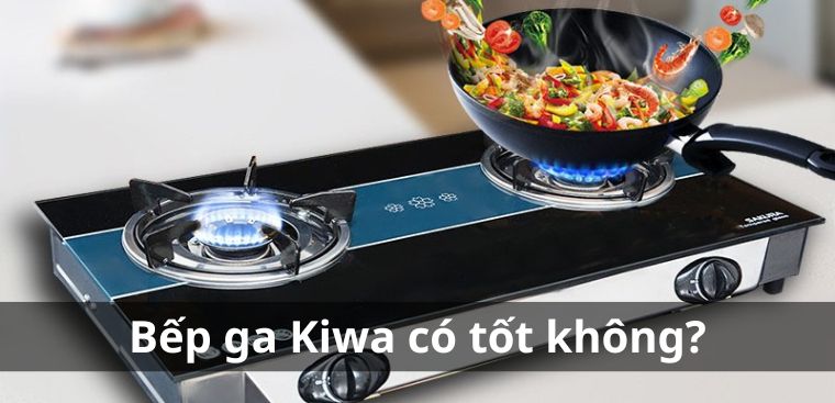 Bếp ga Kiwa của nước nào? Có tốt không? Có nên mua không?