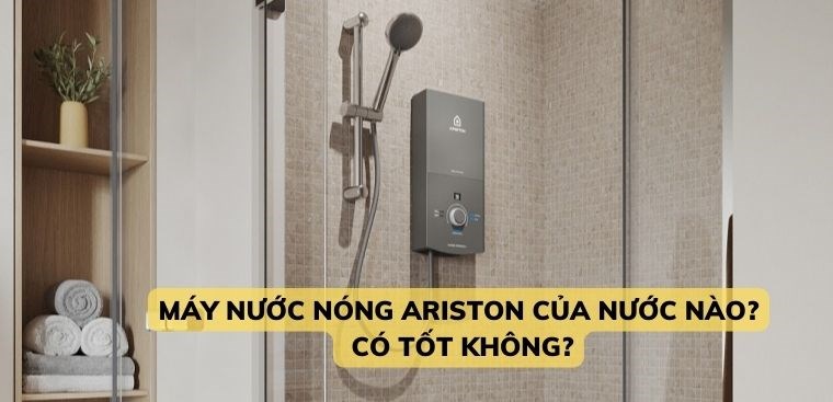 Máy nước nóng Ariston của nước nào? Có tốt không?