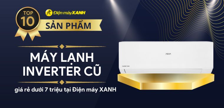 Top 10 máy lạnh Inverter cũ giá rẻ dưới 7 triệu tại Kinh Nghiệm Hay