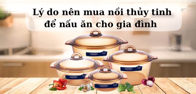 7 lý do nên mua nồi thuỷ tinh để nấu ăn cho gia đình
