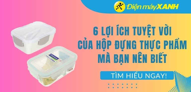 6 lợi ích tuyệt vời của hộp đựng thực phẩm mà bạn nên biết