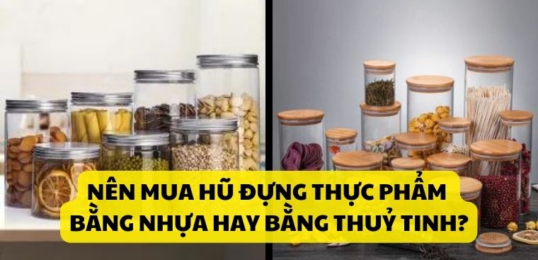 Nên mua hũ đựng thực phẩm bằng nhựa hay bằng thuỷ tinh? Loại nào tốt?