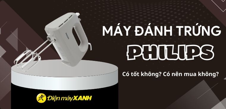 Máy đánh trứng Philips có tốt không? Có nên mua không?