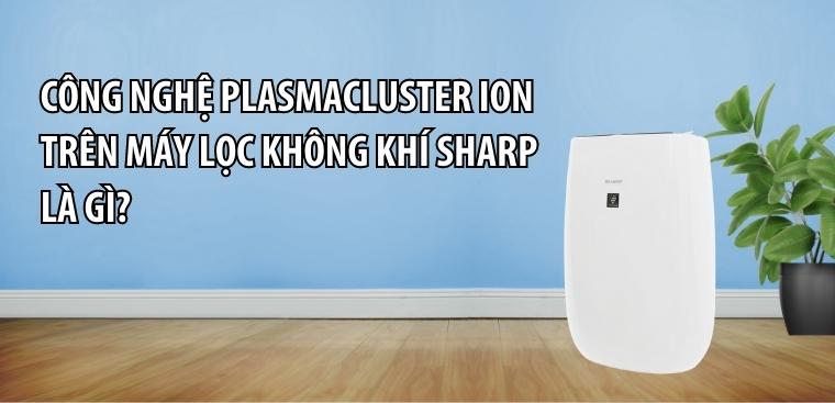 Công nghệ Plasmacluster ion trên máy lọc không khí Sharp là gì?