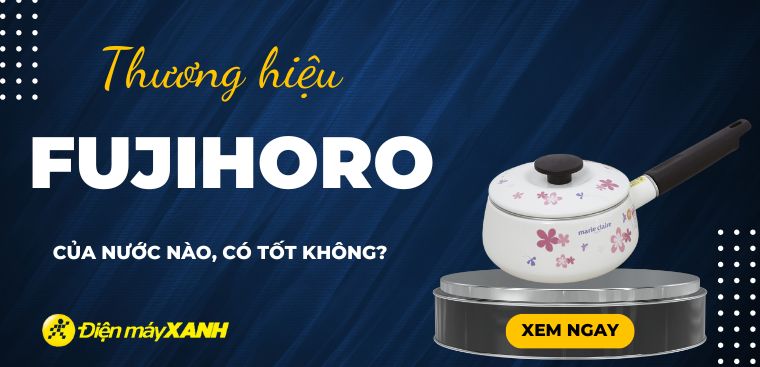 Fujihoro - Thương hiệu của nước nào? Có tốt không?