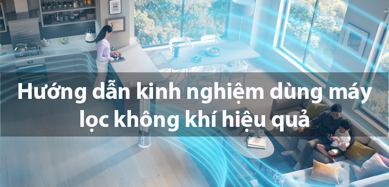 Hướng dẫn kinh nghiệm dùng máy lọc không khí hiệu quả