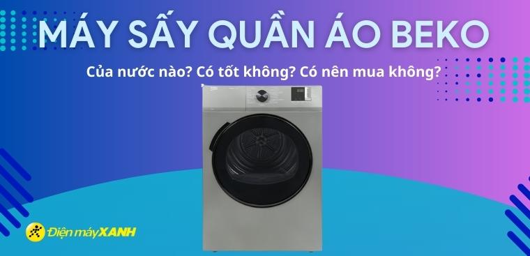 Máy sấy quần áo Beko của nước nào? Có tốt không?