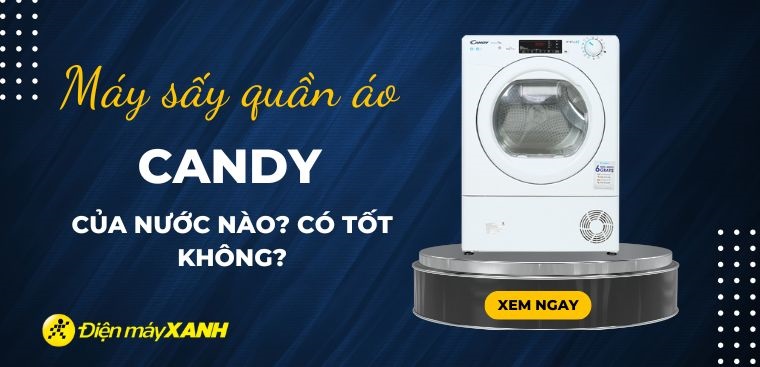 Máy sấy quần áo Candy của nước nào? Có tốt không?
