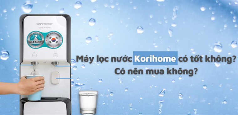 Máy lọc nước Korihome của nước nào? Có tốt không? Có nên mua không?