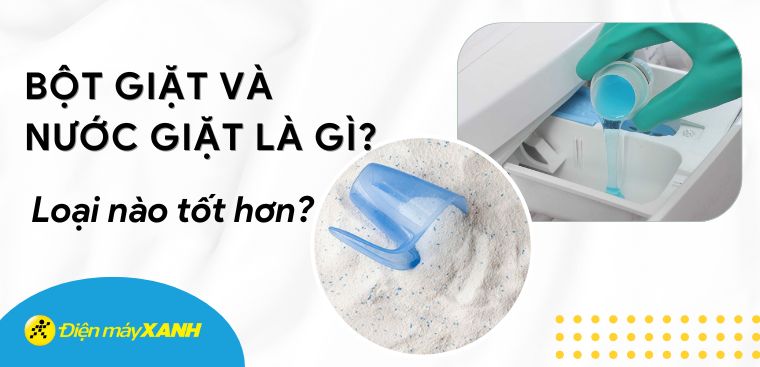 Bột giặt, nước giặt là gì? Nên dùng nước giặt hay bột giặt thì tốt hơn?