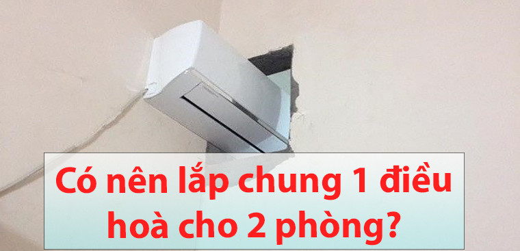 Có nên lắp chung 1 máy lạnh cho 2 phòng không?