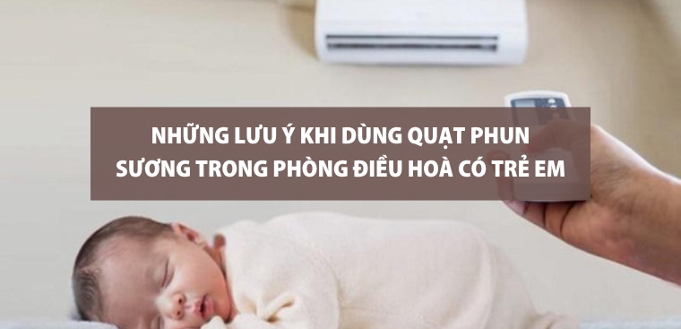 Những lưu ý khi dùng quạt phun sương trong phòng điều hoà có trẻ em