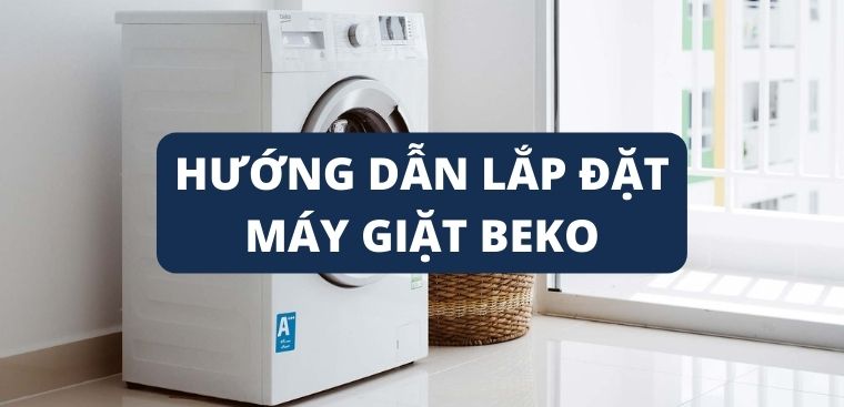 Hướng dẫn lắp đặt máy giặt Beko chi tiết cực đơn giản