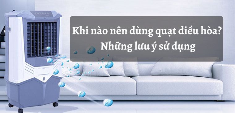 Khi nào nên dùng quạt điều hòa? Những lưu ý sử dụng quạt điều hòa hiệu quả