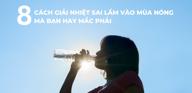 8 cách giải nhiệt sai lầm vào mùa nóng mà bạn hay mắc phải