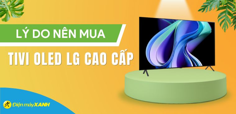 7 lý do nên mua tivi OLED LG cao cấp ngay cho gia đình bạn