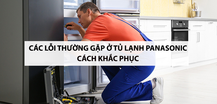 15 lỗi thường gặp ở tủ lạnh Panasonic và cách khắc phục