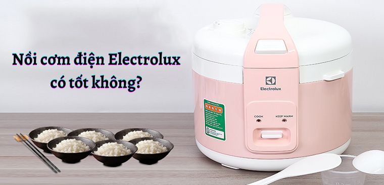 Nồi cơm điện Electrolux của nước nào? Có tốt không? Có nên mua không?