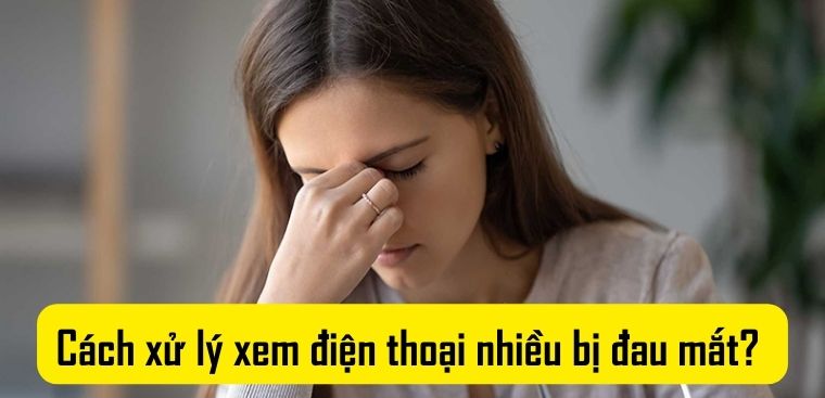 Xem điện thoại nhiều bị đau mắt? Cách xử lý nhanh chóng